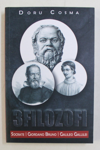 3 FILOZOFI IN FATA JUSTITIEI  - SOCRATE , GIORDANO BRUNO - GALILEO GALLILEI de DORU COSMA , 2020