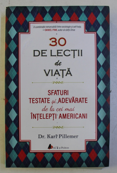 30 DE LECTII DE VIATA - SFATURI TESTATE SI ADEVARATE DE LA CEI MAI INTELEPTI AMERICANI de KARL PILLEMER , 2018 *PREZINTA PETE PE BLOCUL DE FILE