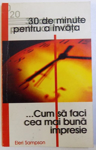 30 DE MINUTE PENTRU A INVATA - CUM SA FACI CEA MAI BUNA IMPRESIE de ELERI SAMPSON, 1999