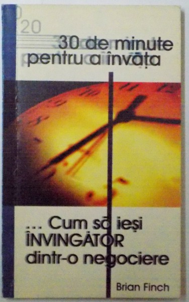 30 DE MINUTE PENTRU A INVATA CUM SA IESI INVINGATOR DINTR-O NEGOCIERE de BRIAN FINCH , 1999