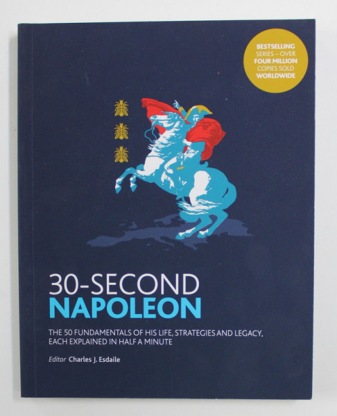 30 - SECOND NAPOLEON - THE 50 FUNDAMENTALS OF HIS LIFE , STRATEGIES AND LEGACY , EACH EXPLAINED IN HALF A MINUTE by CHARLES J. ESDAILE , 2017