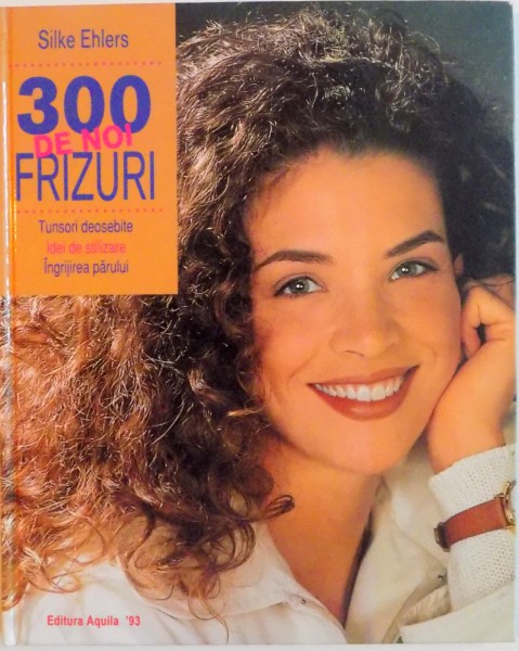 300 DE NOI FRIZURI , TUNSORI DEOSEBITE , IDEI DE STILIZA, INGRIJIREA PARULUI de SILKE EHLERS 1998