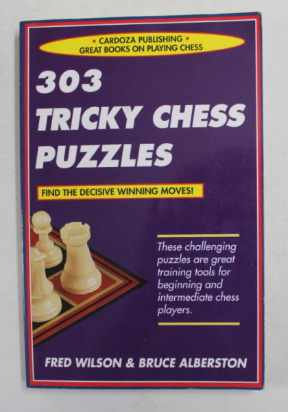 303 TRICKY  CHESS PUZZLES - FIND THE DECISIVE WINNING MOVES ! by FRED WILSON and BRUCE ALBERTSON , 2004 , PREZINTA INSEMNARI CU STILOUL *
