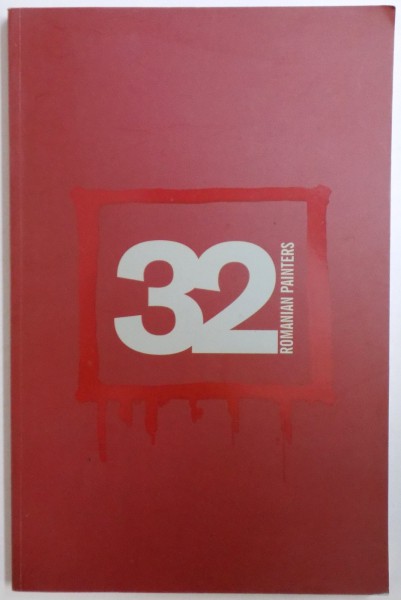 32 ROMANIAN PAINTERS,  editor DAN POPESCU , 2005