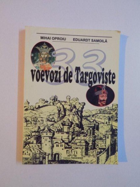 33 DOMNI SI VOIEVOZI DE TARGOVISTE de MIHAI OPROIU si EDUARDT SAMOILA , 2009