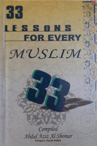 33 LESSONS FOR EVERY MUSLIM , compiled by ABDUL AZIZ AL SHOMAR , 1998