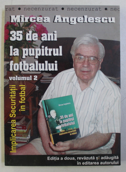 35 DE ANI LA PUPITRUL FOTBALULUI - IMPLICAREA SECURITATII IN FOTBAL , VOLUMULII de MIRCEA ANGELESCU , 2003