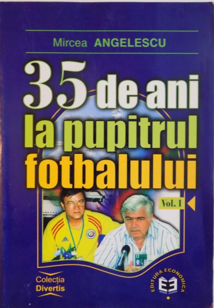 35 DE ANI LA PUPITRUL FOTBALULUI, VOL. I de MIRCEA ANGELESCU, 2001