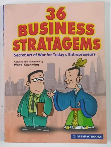36 BUSINESS STRATAGEMS , SECRET ART FOR TODAY 'S ENTREPRENEURS , adapted and illustrated by WANG XUANMING , 2004