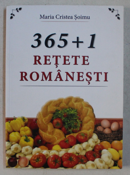 365 + 1 , RETETE ROMANESTI de MARIA CRISTEA SOIMU , 2017