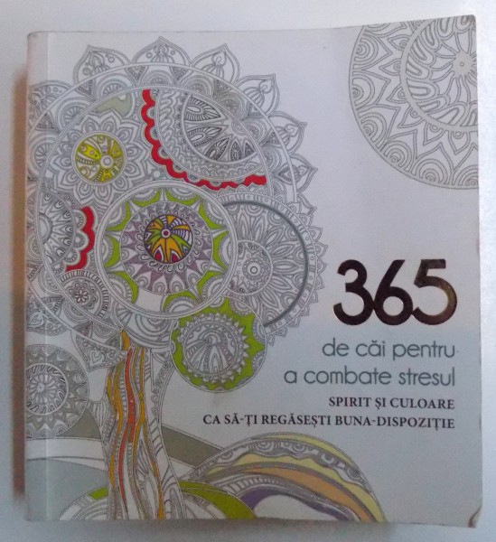 365 DE CAI PENTRU A COMBATE STRESUL - SPIRIT SI CULOARE CA SA - TI REGASESTI BUNA - DISPOZITIE , grafica de PAOLA  PIACCO , 2016