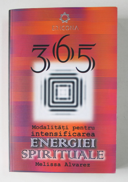 365 DE MODALITATI PENTRU INTENSIFICAREA ENERGIEI SPIRITUALE de MELISSA ALVAREZ , ANII ' 2000