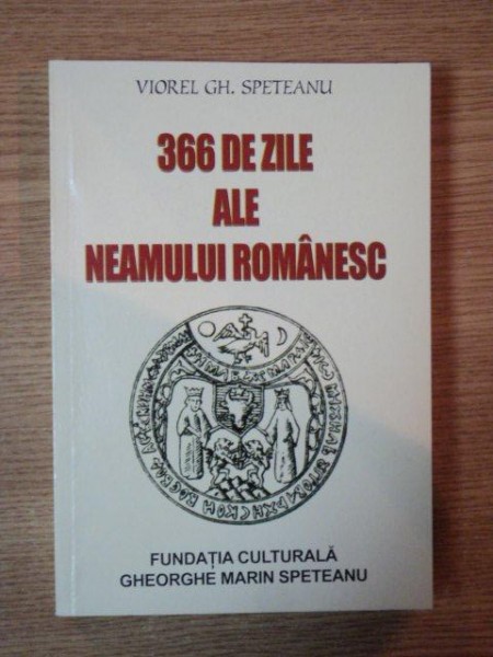 366 DE ZILE ALE NEAMULUI ROMANESC de VIOREL GH. SPETEANU , 2005