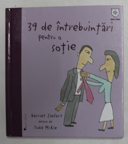 39 DE INTREBUINTARI PENTRU O SOTIE de HARRIET ZIEFERT , desene de TODD McKIE , 2008