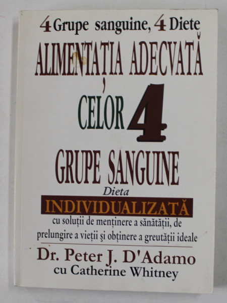 4 GRUPE SANGUINE, 4 DIETE. ALIMENTATIA ADECVATA CELOR 4 GRUPE SANGUINE de PETER J. D'ADAMO, CATHERINE WHITNEY , 1999