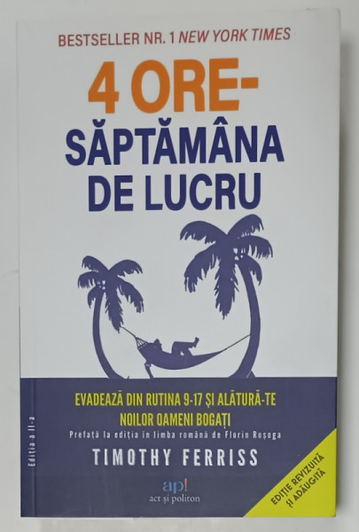 4 ORE - SAPTAMANA DE LUCRU , EVADEAZA DIN RUTINA 9 -17 SI ALATURA - TE NOILOR OAMENI BOGATI de TIMOTHY FERRISS , 2022