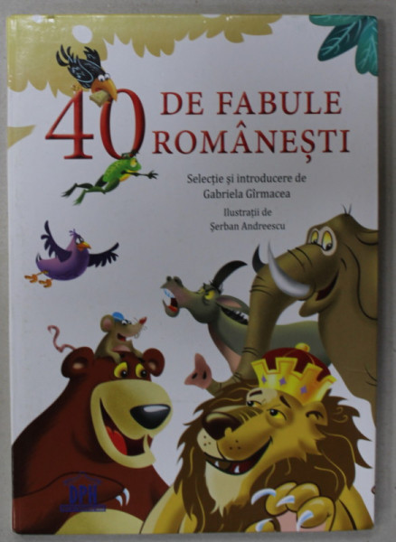 40 DE FABULE ROMANESTI , selectie si introducere de GABRIELA GIRMACEA , ilustratii de SERBAN ANDREESCU , 2018