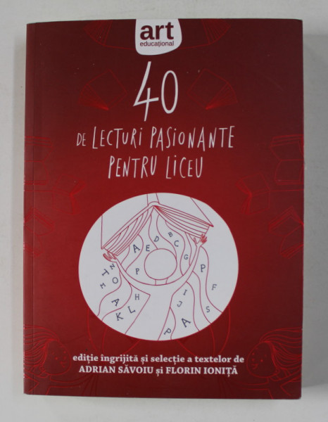 40 DE LECTURI PASIONANTE PENTRU LICEU , editie de ADRIAN SAVOIU si FLORIN IONITA , 2016