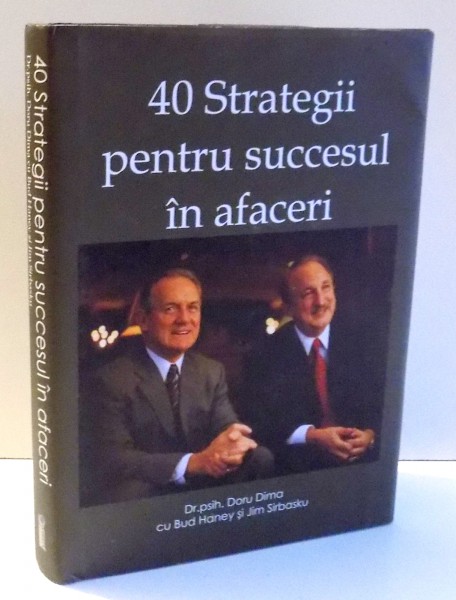 40 STRATEGII PENTRU SUCCESUL IN AFACERI de DORU DIMA, BUD HANEY, JIM SIRBASKU , 2008