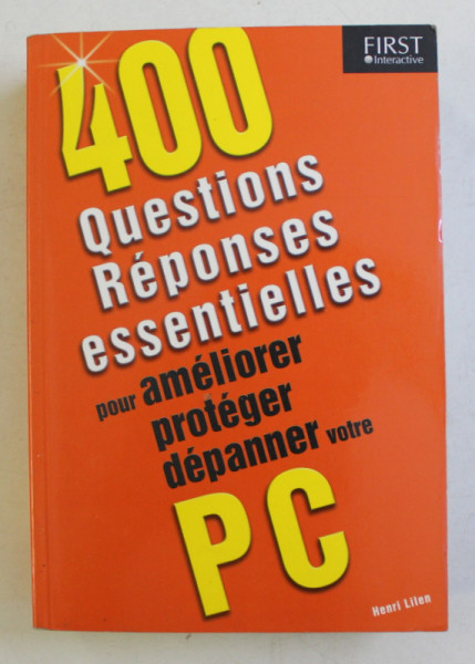 400 QUESTIONS REPONSES ESSENTIELLES POUR AMELIORER , PROTEGER , DEPANNER VOTRE P.C . par HENRI LILEN , 2005