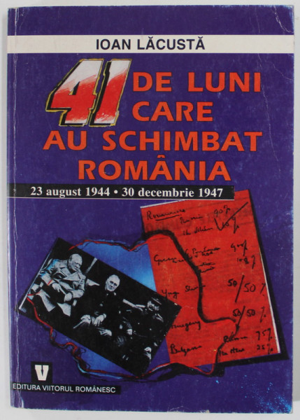 41 DE LUNI CARE AU SCHIMBAT ROMANIA , 23 AUGUST 1944 - 30 DECEMBRIE 1947 de IOAN LACUSTA , 1999 , DEDICATIE*