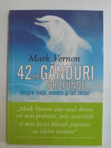 42 DE GANDURI PROFUNDE DESPRE VIATA , UNIVERS SI TOT RESTUL de MARK VERNON , 2010