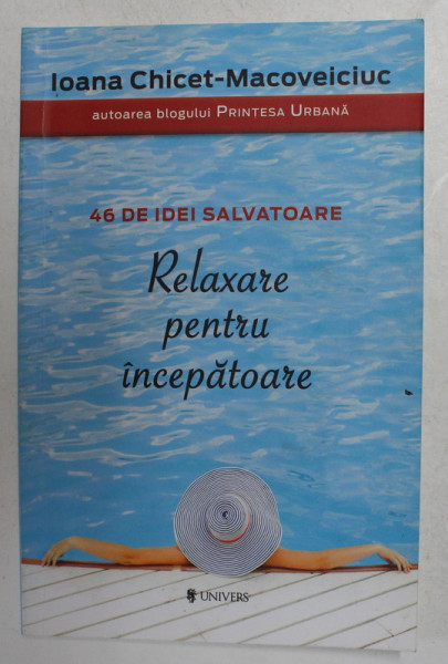 46  DE IDEI SALVATOARE - RELAXARE PENTRU INCEPATOARE de IOANA CHICET - MACOVEICIUC , 2015