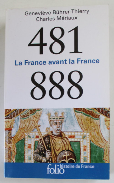 481- 888 , LA FRANCE AVANT LA FRANCE par GENEVIEVE BUHRER - THIERRY et CHARLES MERIAUX , 2019
