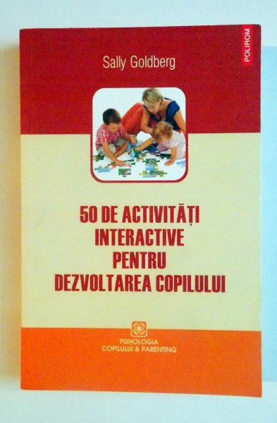 50 DE ACTIVITATI INTERACTIVE PENTRU DEZVOLTAREA COPILULUI de SALLY GOLDBERG , 2009