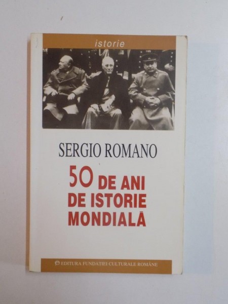 50 DE ANI DE ISTORIE MONDIALA de SERGIO ROMANO , BUCURESTI 1999