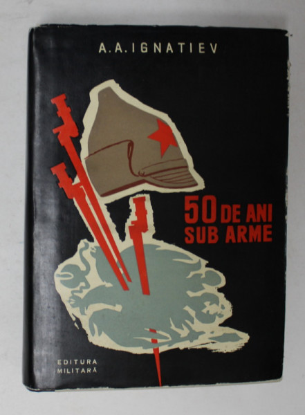 50 DE ANI SUB ARME de A.A. IGNATIEV , VOLUMUL I , 1960