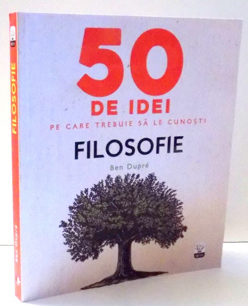 50 DE IDEI PE CARE TREBUIE SA LE CUNOSTI - FILOSOFIE de BEN DUPRE , 2017