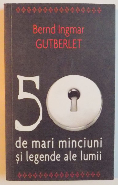 50 DE MARI MINCIUNI SI LEGENDE ALE LUMII de BERND IGMAR  GUTBERLET , 2009