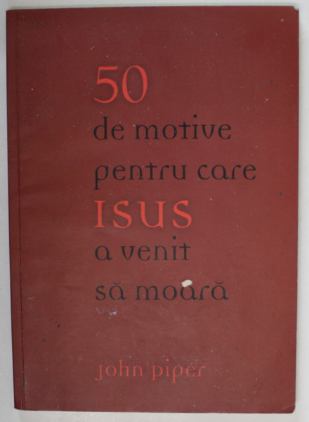 50 DE MOTIVE PENTRU CARE ISUS A VENIT SA MOARA de JOHN PIPER , 2008
