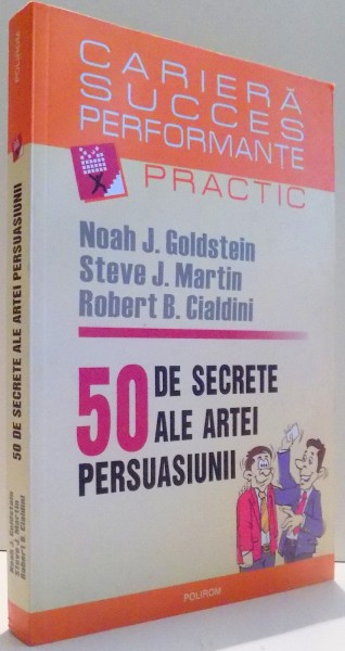 50 DE SECRETE ALE ARTEI PERSUASIUNII de NOAH J. GOLDSTEIN , STEVE J. MARTIN , ROBERT B. CIALDINI , 2009