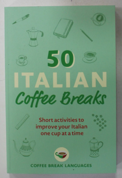 50 ITALIAN COFFEE BREAKS , SHORT ACTIVITIES TO IMPROVE YOUR ITALIAN ONE CUP AT A TIME , 2022