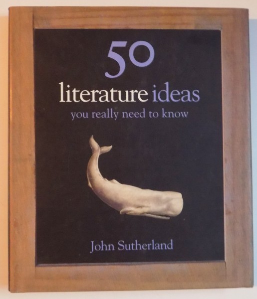 50 LITERATURE IDEAS YOU REALLY NEED TO KNOW by JOHN SUTHERLAND , 2010