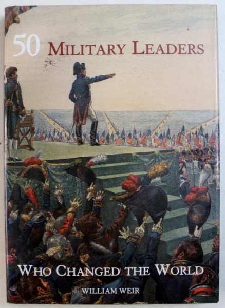 50 MILITARY LEADERS WHO CHANGED THE WORLD by WILLIAM WEIR , 2007