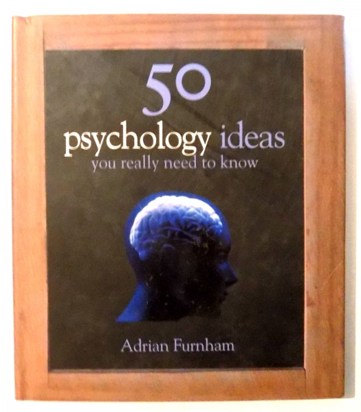 50 PSYCHOLOGY IDEAS YOU REALLY NEED TO KNOW by ADRIAN FURNHAM , 2008