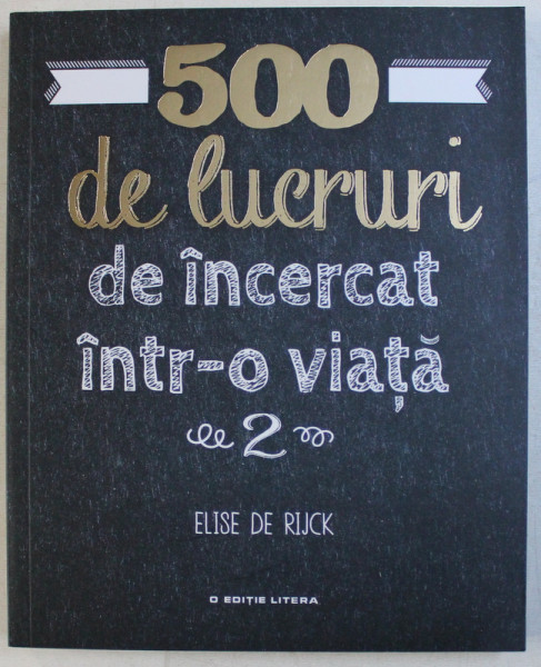 500 DE LUCRURI DE INCERCAT INTR - O VIATA , VOLUMUL II de ELISE DE RIJCK , 2019