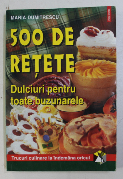 500 DE RETETE : DULCIURI PENTRU TOATE BUZUNARELE de MARIA DUMITRESCU , 2002
