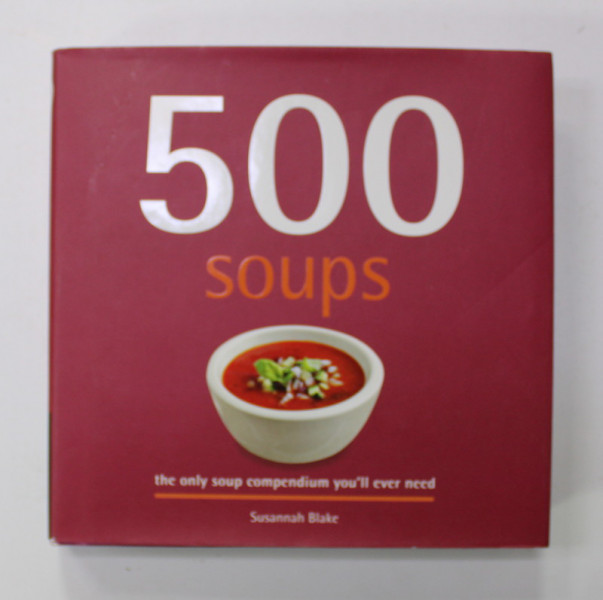 500 SOUPS - THE ONLY SOUP COMPENDIUM YOU ' LL EVER NEED by SUSANNAH BLAKE , 2007