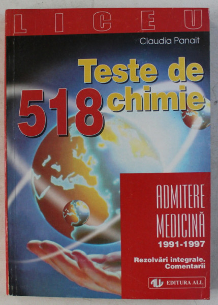 518 TESTE DE CHIMIE - ADMITERE MEDICINA - (1991-1997) REZOLVARI INTEGRALE , COMENTARII de CLAUDIA PANAIT , 1999