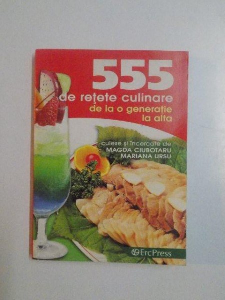 555 DE RETETE CULINARE DE LA O GENERATIE LA ALTA , CULESE SI INCERCATE de MAGDA CIUBOTARU MARIANA URSU , 2008 , PREZINTA INSEMNARI CU PIXUL