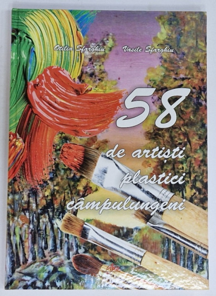 58 DE ARTISTI PLASTICI CAMPULUNGENI de OTILIA SFARGHIU si VASILE SFARGHIU , ANII '2000