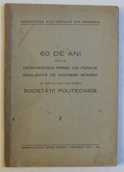 60 DE ANI DELA DESCHIDEREA PRIMEI CAI FERATE REALIZATA DE INGINERII ROMANII SI DELA INFIINTAREA SOCIETATII POLITECNICE , 1941