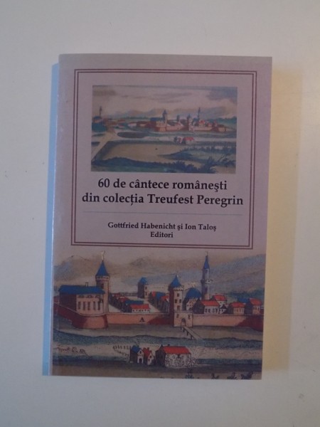 60 DE CANTECE ROMANESTI DIN COLECTIA TREUFEST PEREGRIN (1863) de GOTTFRIED HABENICHT SI ION TALOS , 2008
