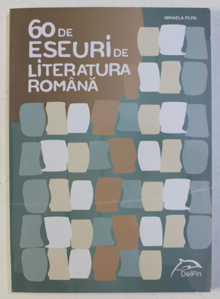 60 DE ESEURI DE LITERATURA ROMANA , PREGATIRE PENTRU BACALAUREAT de MIHAELA POPA , 2017
