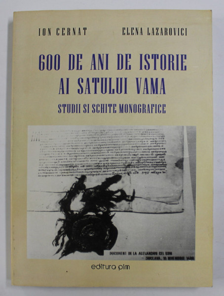600 DE ANI DE ISTORIE AI SATULUI VAMA - STUDII SI SCHITE MONOGRAFICE de ION CERNAT si ELENA LAZAROVICI , 2002 , DEDICATIE *