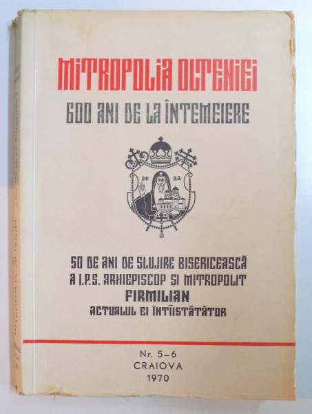 600 DE ANI DE LA INTEMEIEREA CELEI DINTAI MITROPOLII IN PARTILE OLTENE , NR. 5 - 6 , 1970